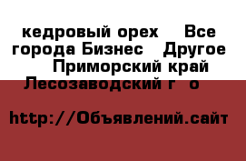 кедровый орех  - Все города Бизнес » Другое   . Приморский край,Лесозаводский г. о. 